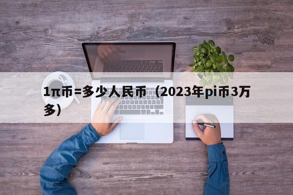 关于派币2023估计一个多少钱派币现在价格多少的信息