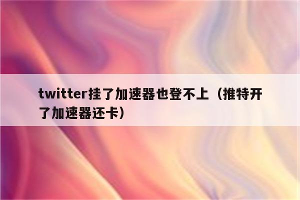 网络加速器推特-网络加速器twitter