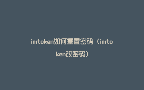 imtoken重置密码-imtoken忘记账号密码