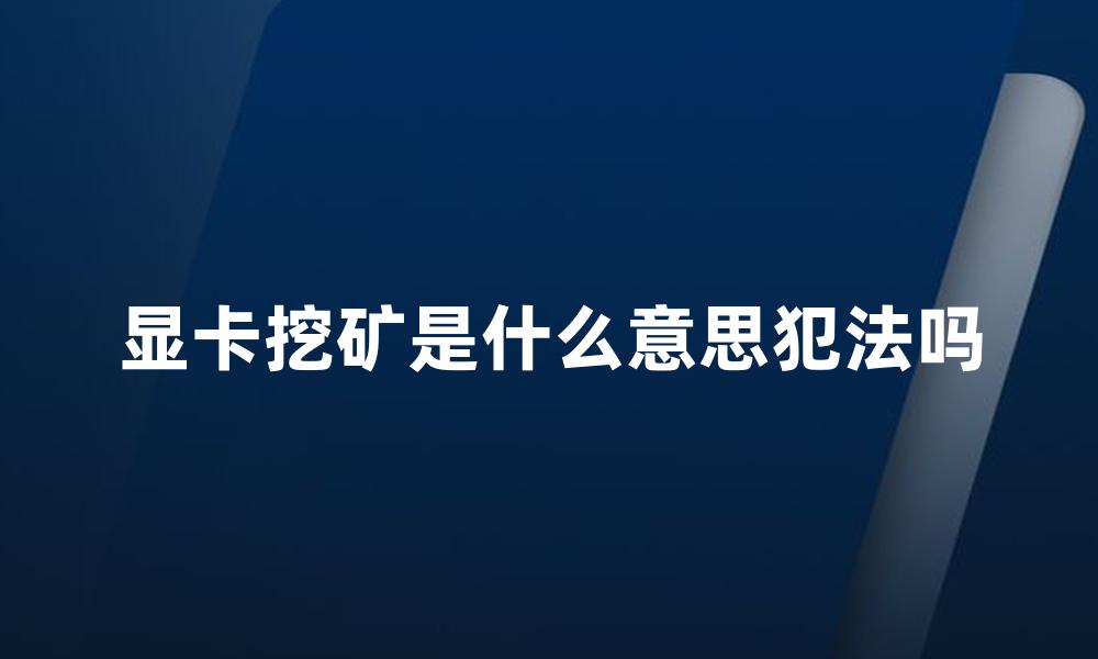 显卡挖矿被抓判几年,显卡挖矿违法吗2021