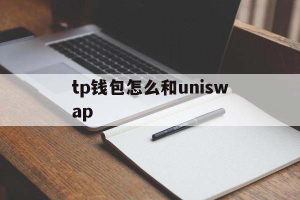 tp钱包怎么和uniswap的简单介绍