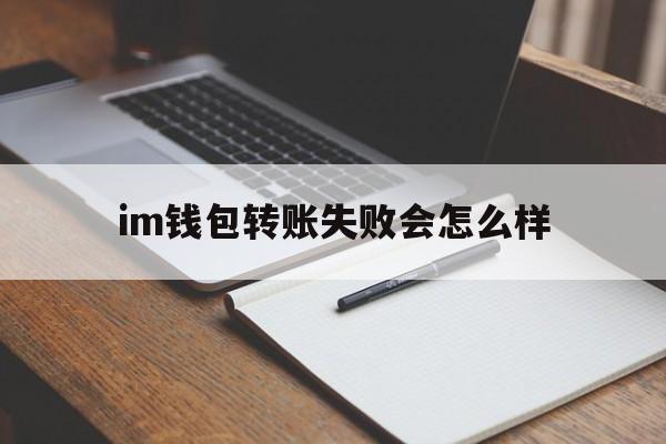 im钱包转账失败会怎么样，im钱包转账成功,但是交易所未到账?