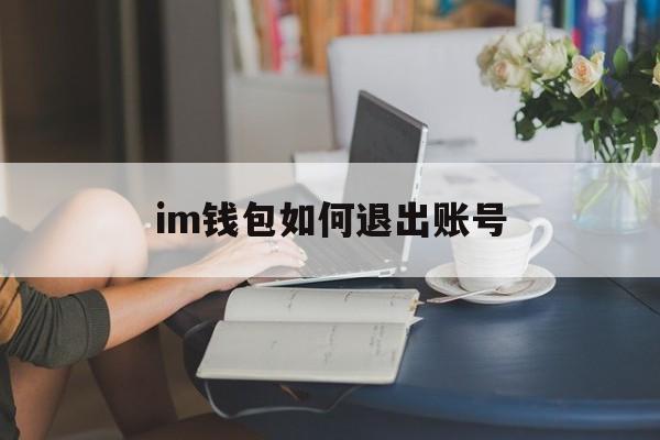 im钱包如何退出账号，im钱包里的币怎么交易