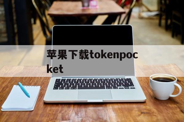 苹果下载tokenpocket，tokenpocket钱包苹果下载