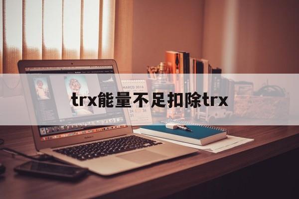 trx能量不足扣除trx的简单介绍