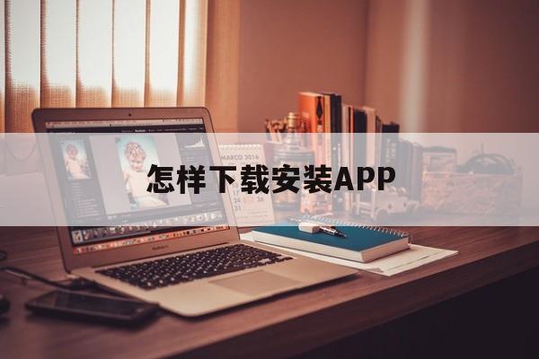 怎样下载安装APP，怎样下载安装apk程序