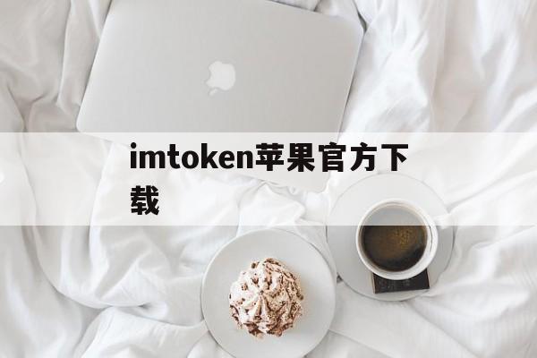 imtoken苹果官方下载，imtoken苹果官网下载20