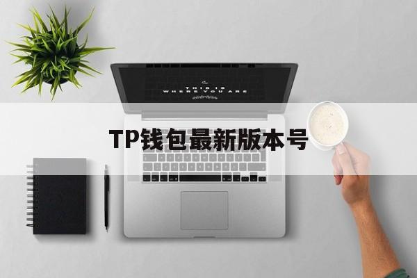 TP钱包最新版本号，tp钱包app官方版