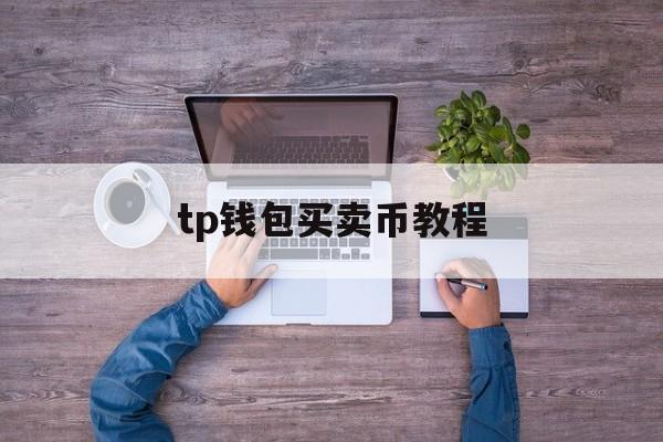 tp钱包买卖币教程，tp钱包的币怎么卖出去