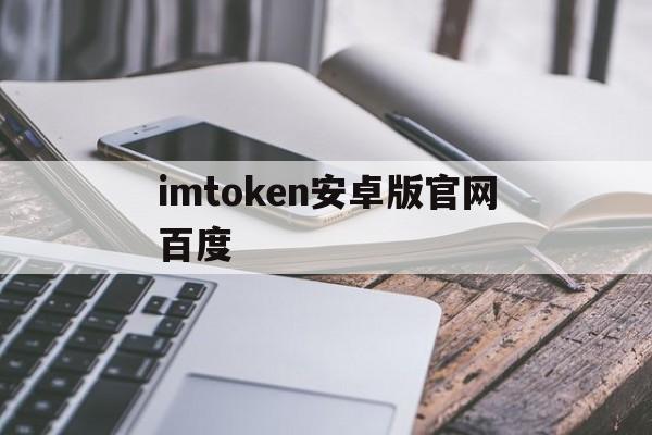 imtoken安卓版官网百度，imtoken 20版安卓版官网