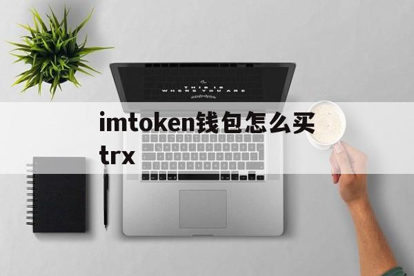 imtoken钱包怎么买trx，imtoken钱包怎么买TRX能量