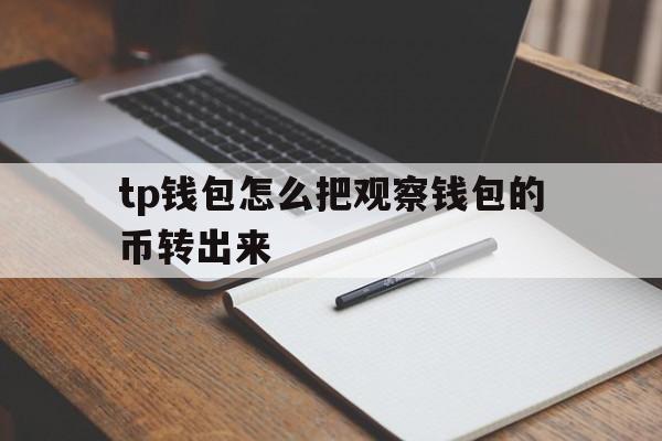 tp钱包怎么把观察钱包的币转出来的简单介绍