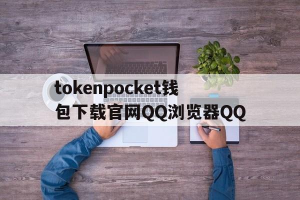 tokenpocket钱包下载官网QQ浏览器QQ的简单介绍