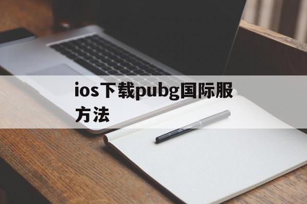 ios下载pubg国际服方法，苹果怎么下pubg国际版最简单