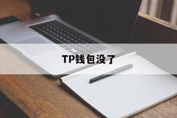 TP钱包没了，tp钱包没了吗