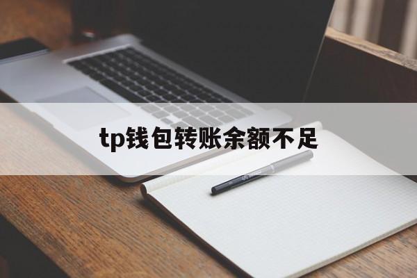 tp钱包转账余额不足，tp钱包交易记录成功了不到账