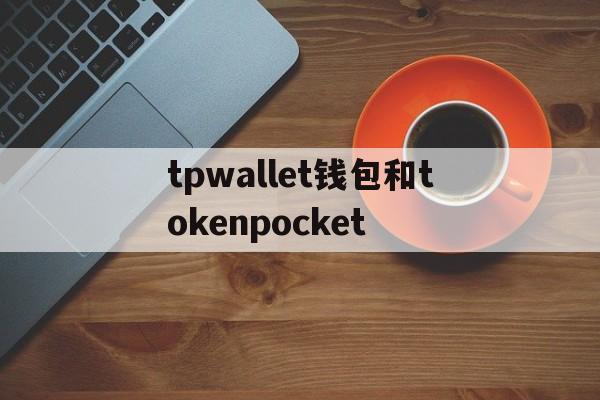 关于tpwallet钱包和tokenpocket的信息