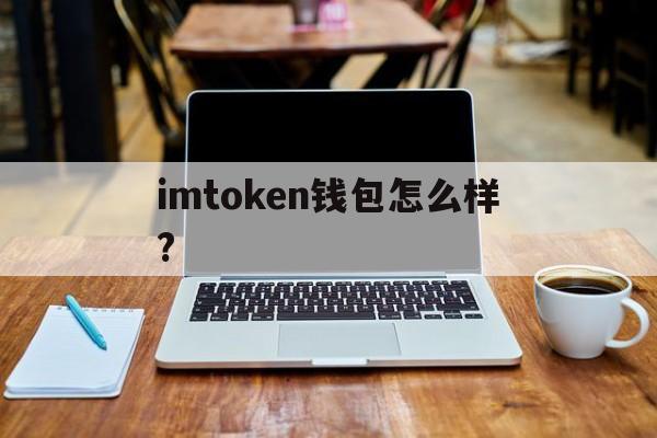 imtoken钱包怎么样?，imtoken钱包 官方网站