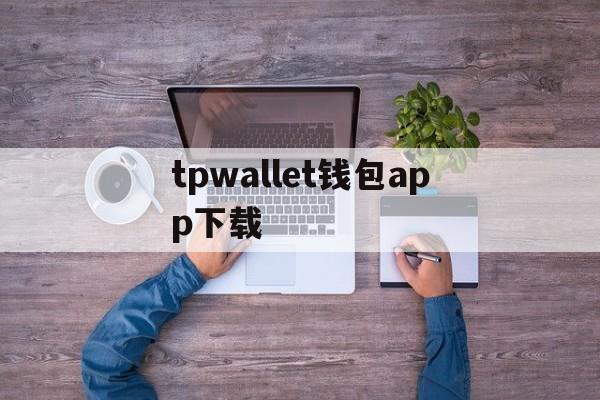 tpwallet钱包app下载，tpwalletiotp钱包下载