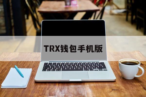 TRX钱包手机版，trezor钱包app