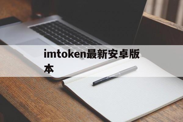 imtoken最新安卓版本，imtoken最新安卓版本下载