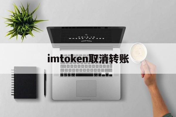 imtoken取消转账，imtoken钱包如何退出登录