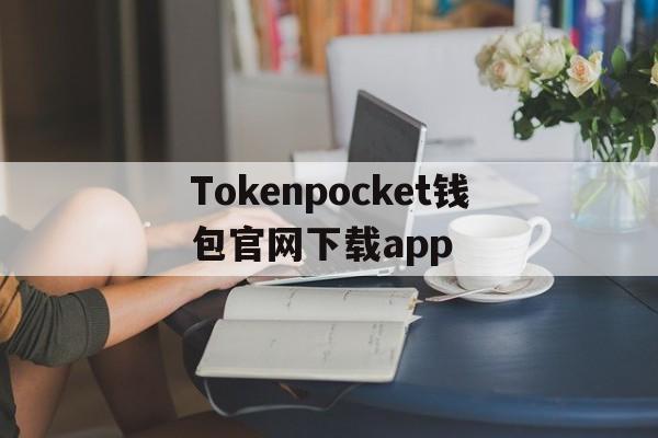 Tokenpocket钱包官网下载app的简单介绍