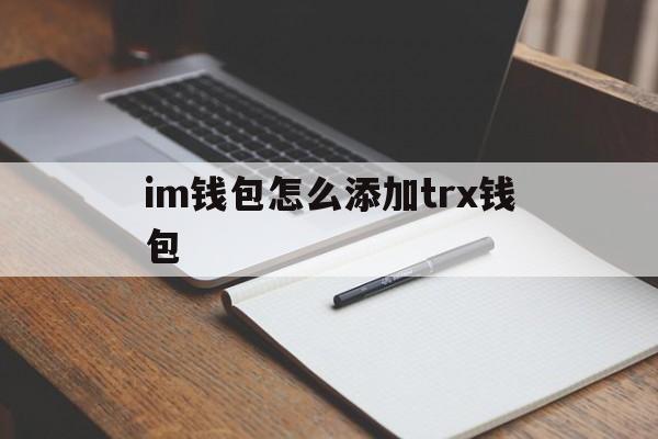 im钱包怎么添加trx钱包，imtoken钱包怎么添加trc20