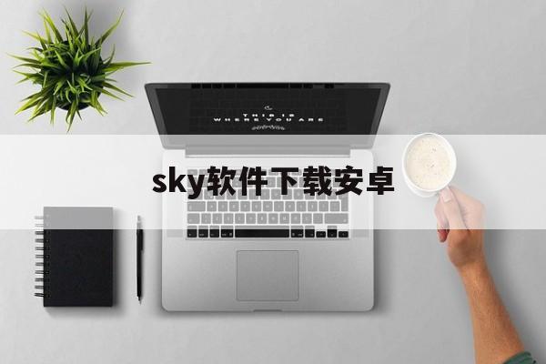 sky软件下载安卓，sky安卓版下载官网