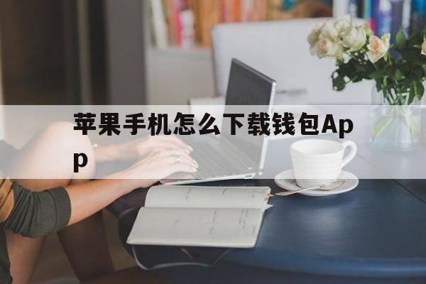 苹果手机怎么下载钱包App，苹果手机钱包app官网下载安装