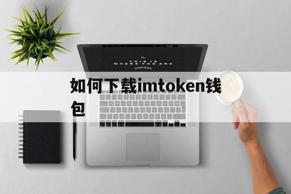 如何下载imtoken钱包，下载imtoken钱包ios