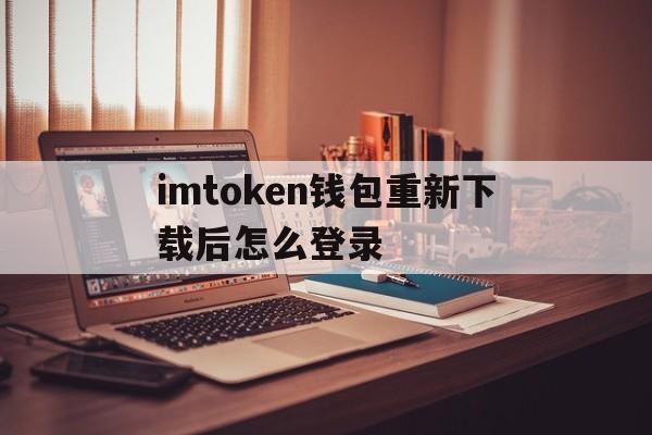 imtoken钱包重新下载后怎么登录的简单介绍