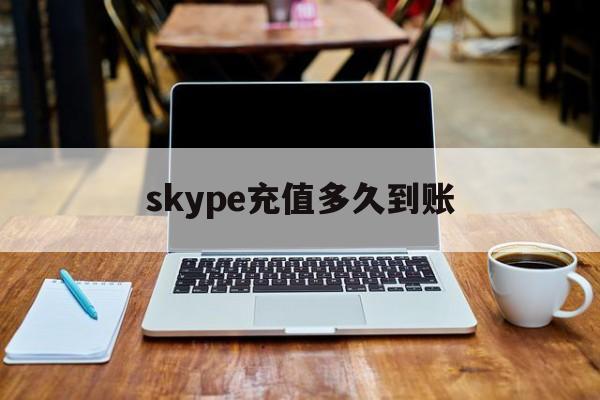 skype充值多久到账，skype要充钱才能使用吗
