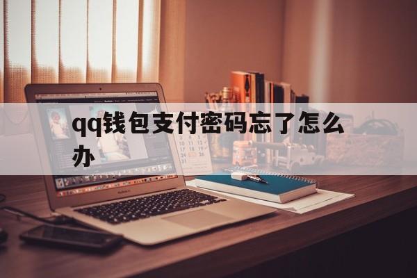 qq钱包支付密码忘了怎么办，钱包的支付密码忘记了该怎么办