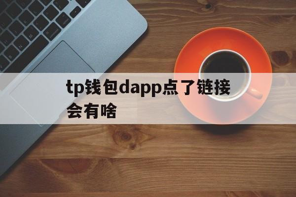 tp钱包dapp点了链接会有啥的简单介绍