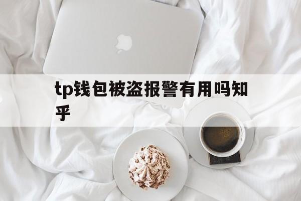 包含tp钱包被盗报警有用吗知乎的词条