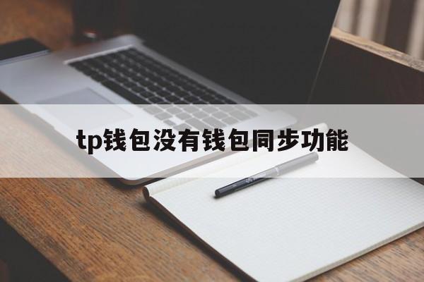 关于tp钱包没有钱包同步功能的信息