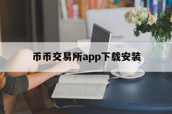 币币交易所app下载安装，币币交易app是安全合法的吗?