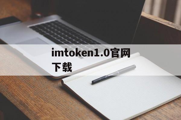 imtoken1.0官网下载，imtoken官网下载10安卓