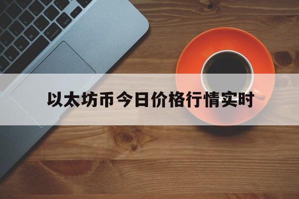 以太坊币今日价格行情实时，以太坊币最新价格 今日价格