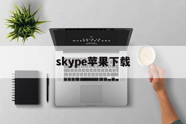 skype苹果下载，skype苹果版下载官网中文版