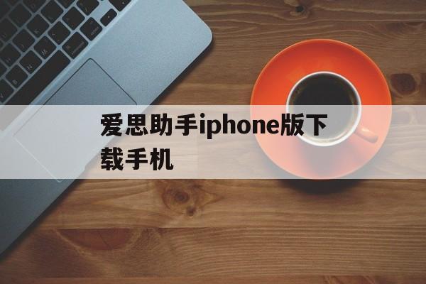 爱思助手iphone版下载手机，爱思助手iphone版下载手机免费