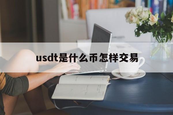 usdt是什么币怎样交易的简单介绍