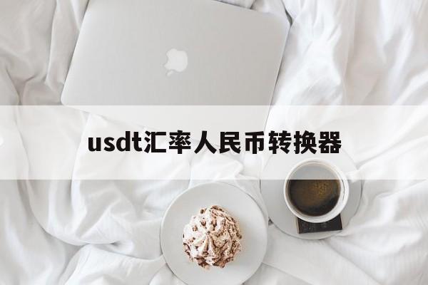 关于usdt汇率人民币转换器的信息