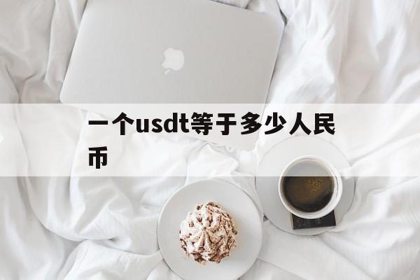 一个usdt等于多少人民币，一个usdt等于多少人民币汇率