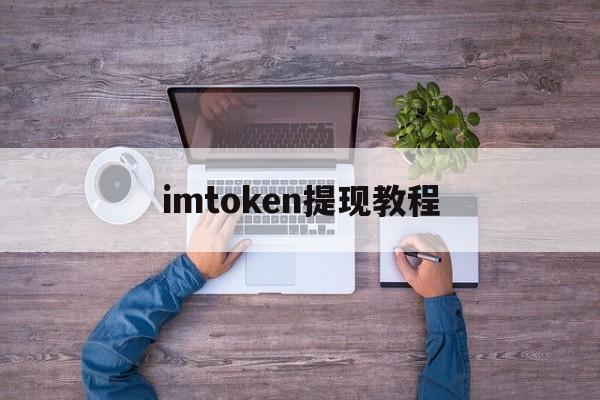 imtoken提现教程，imtoken提现人民币步骤