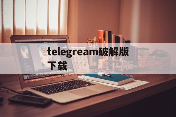 telegream破解版下载，telegreat中文版下载无广告