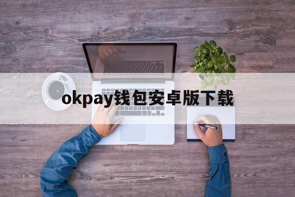 okpay钱包安卓版下载，okpay钱包安卓版下载v220