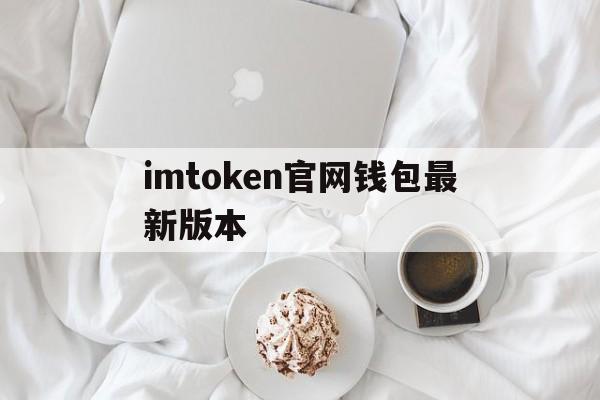 imtoken官网钱包最新版本，imtoken钱包官方下载最新版