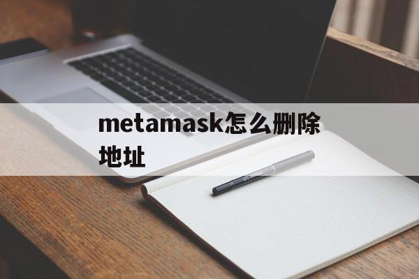 metamask怎么删除地址，metamask手机版删除账户